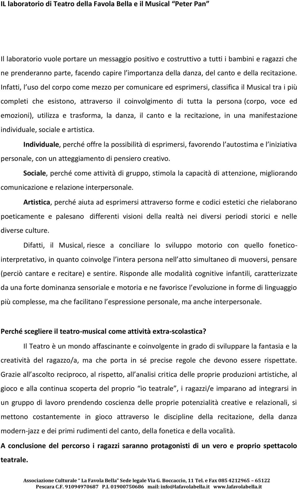 Infatti, l uso del corpo come mezzo per comunicare ed esprimersi, classifica il Musical tra i più completi che esistono, attraverso il coinvolgimento di tutta la persona (corpo, voce ed emozioni),