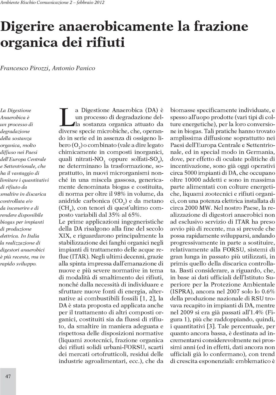 produzione elettrica. In Italia la realizzazione di digestori anaerobici è più recente, ma in rapido sviluppo.