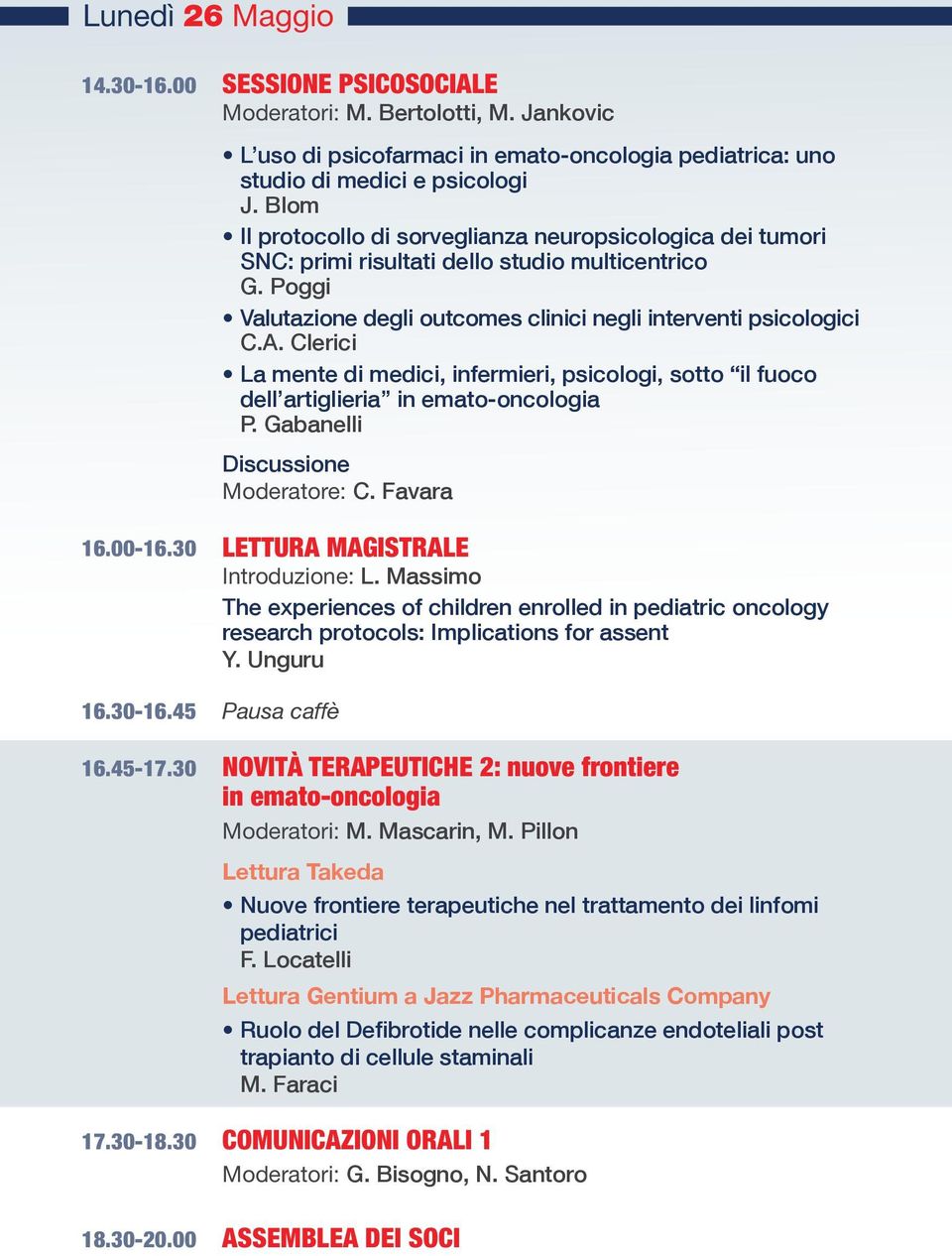 Clerici La mente di medici, infermieri, psicologi, sotto il fuoco dell artiglieria in emato-oncologia P. Gabanelli Discussione Moderatore: C. Favara 16.00-16.30 LETTURA MAGISTRALE Introduzione: L.