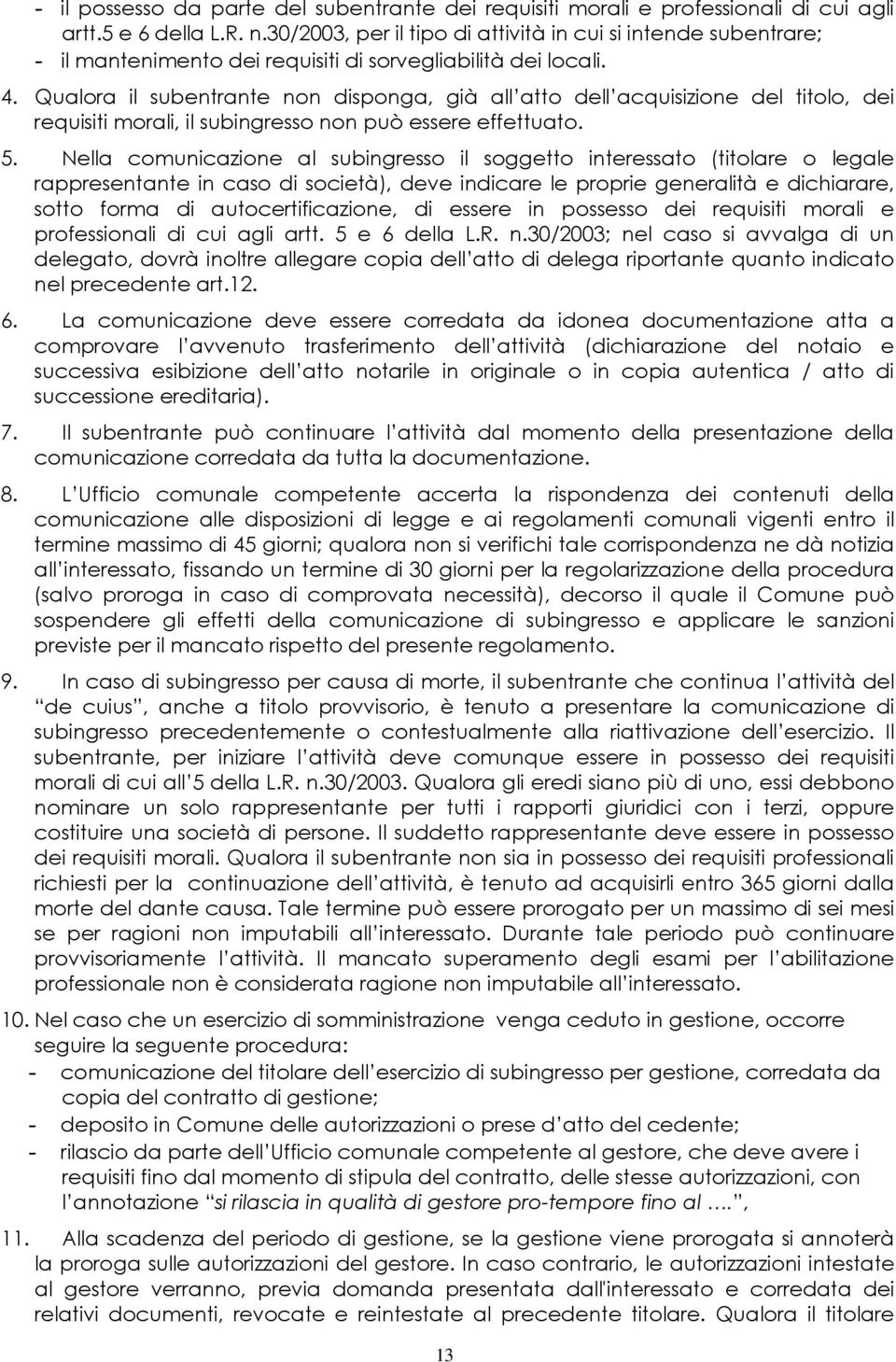 Qualora il subentrante non disponga, già all atto dell acquisizione del titolo, dei requisiti morali, il subingresso non può essere effettuato. 5.