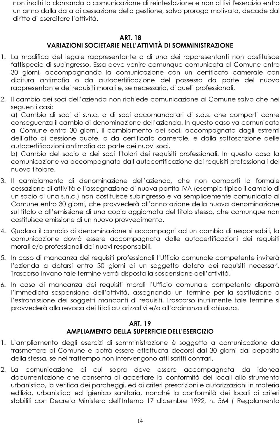 Essa deve venire comunque comunicata al Comune entro 30 giorni, accompagnando la comunicazione con un certificato camerale con dicitura antimafia o da autocertificazione del possesso da parte del