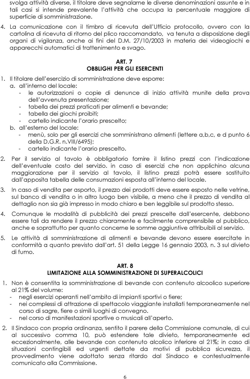 La comunicazione con il timbro di ricevuta dell Ufficio protocollo, ovvero con la cartolina di ricevuta di ritorno del plico raccomandato, va tenuta a disposizione degli organi di vigilanza, anche ai