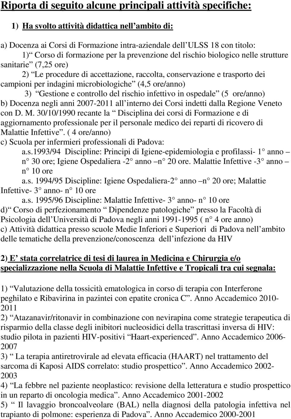 (4,5 ore/anno) 3) Gestione e controllo del rischio infettivo in ospedale (5 ore/anno) b) Docenza negli anni 2007-2011 all interno dei Corsi indetti dalla Regione Veneto con D. M.