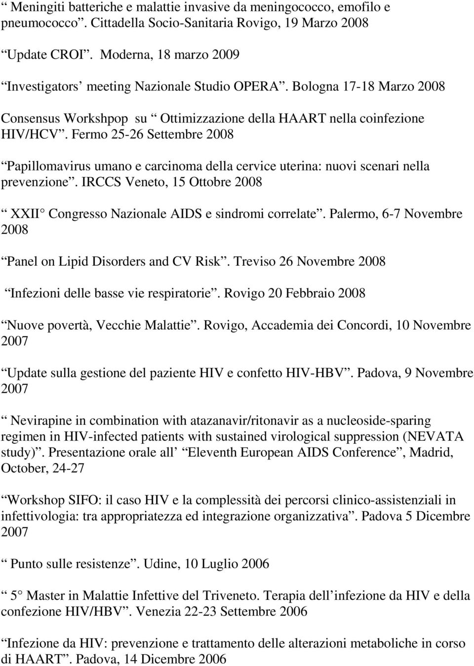 Fermo 25-26 Settembre 2008 Papillomavirus umano e carcinoma della cervice uterina: nuovi scenari nella prevenzione. IRCCS Veneto, 15 Ottobre 2008 XXII Congresso Nazionale AIDS e sindromi correlate.