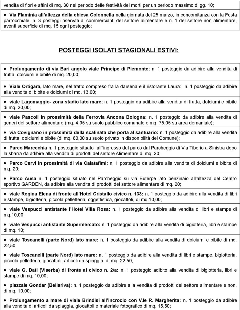 1 del settore non alimentare, aventi superficie di mq. 15 ogni posteggio; POSTEGGI ISOLATI STAGIONALI ESTIVI: Prolungamento di via Bari angolo viale Principe di Piemonte: n.