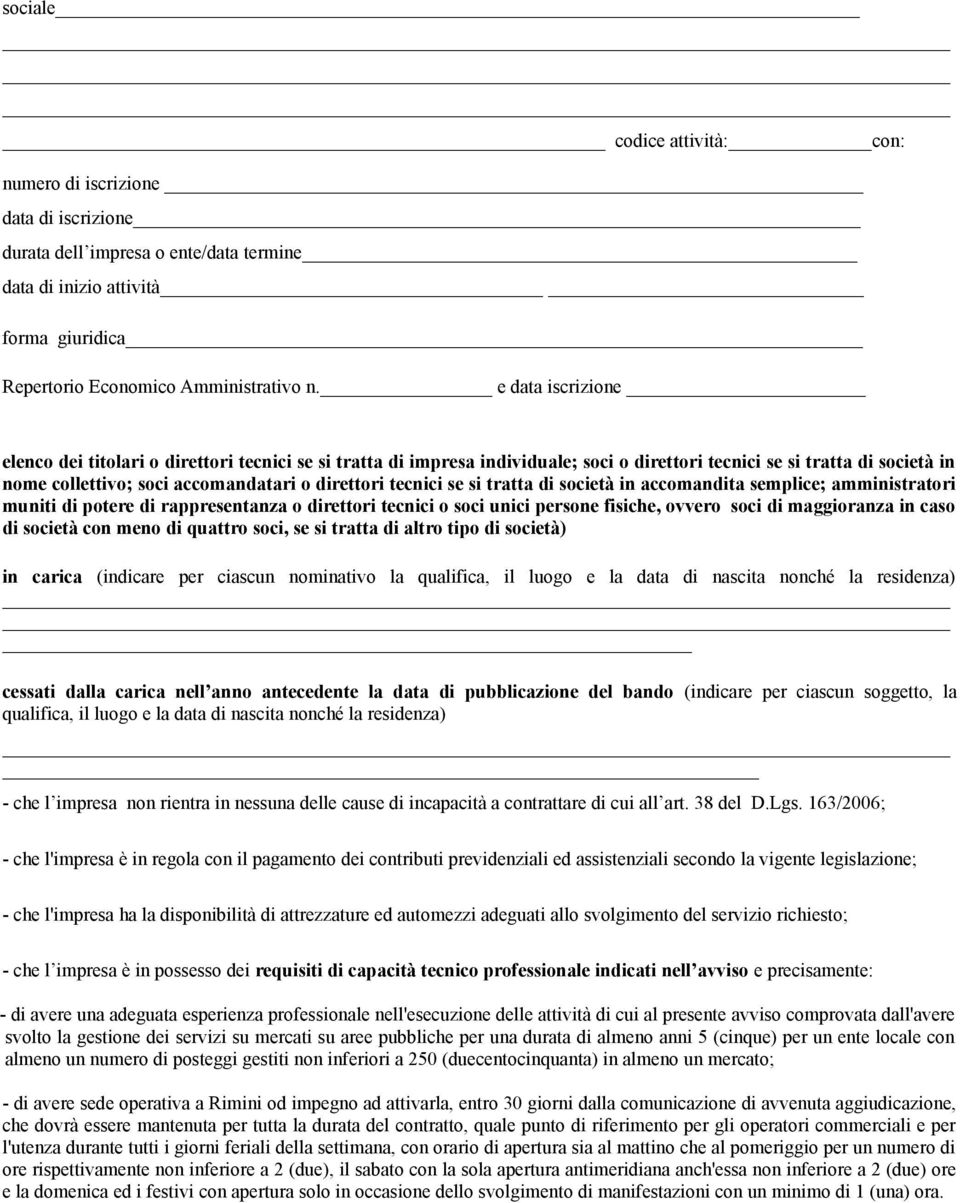 tecnici se si tratta di società in accomandita semplice; amministratori muniti di potere di rappresentanza o direttori tecnici o soci unici persone fisiche, ovvero soci di maggioranza in caso di