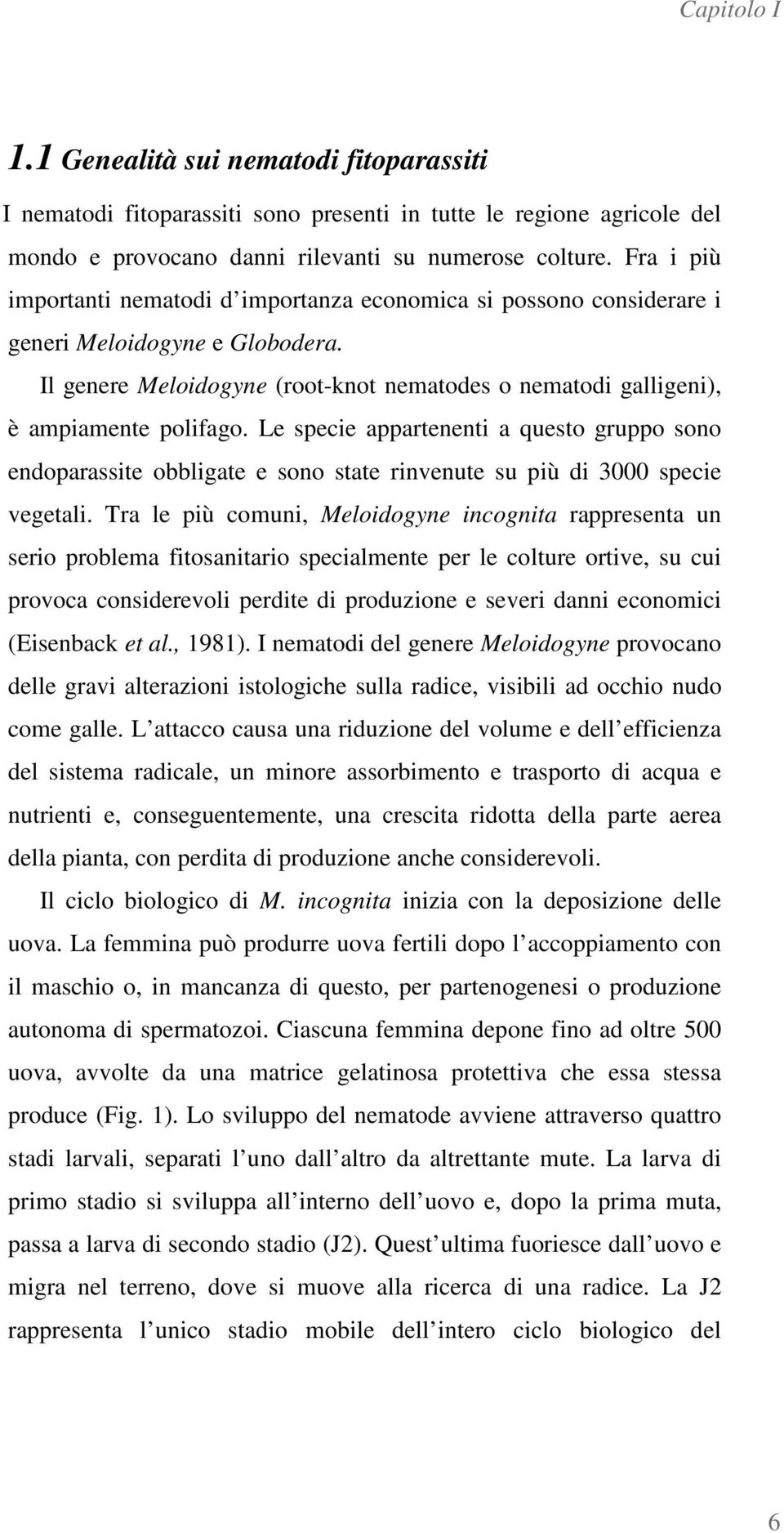 Le specie appartenenti a questo gruppo sono endoparassite obbligate e sono state rinvenute su più di 3000 specie vegetali.