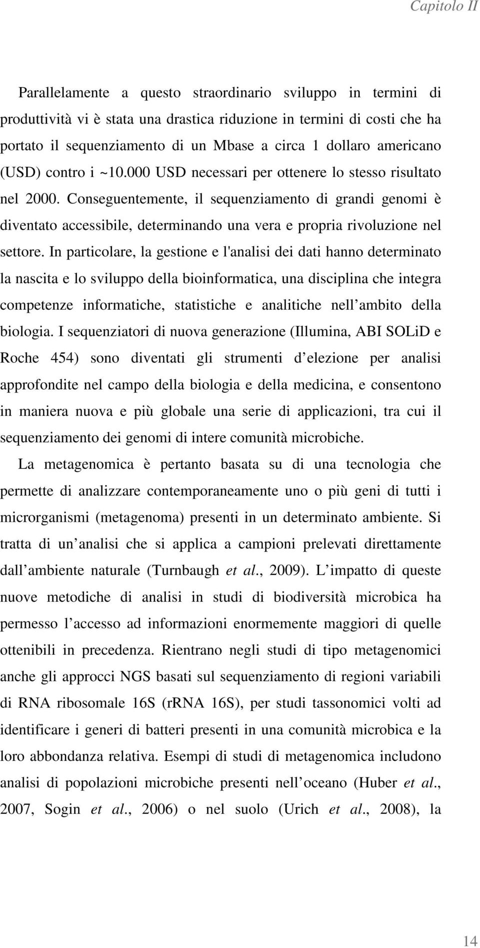 Conseguentemente, il sequenziamento di grandi genomi è diventato accessibile, determinando una vera e propria rivoluzione nel settore.