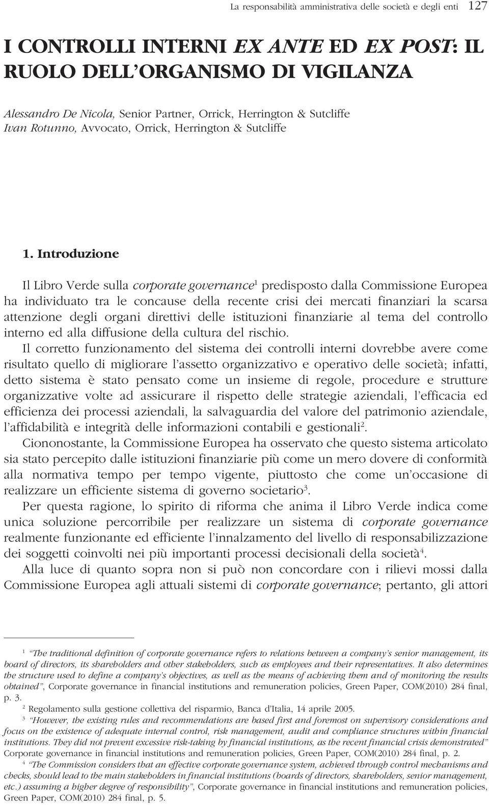 Introduzione Il Libro Verde sulla corporate governance 1 predisposto dalla Commissione Europea ha individuato tra le concause della recente crisi dei mercati finanziari la scarsa attenzione degli