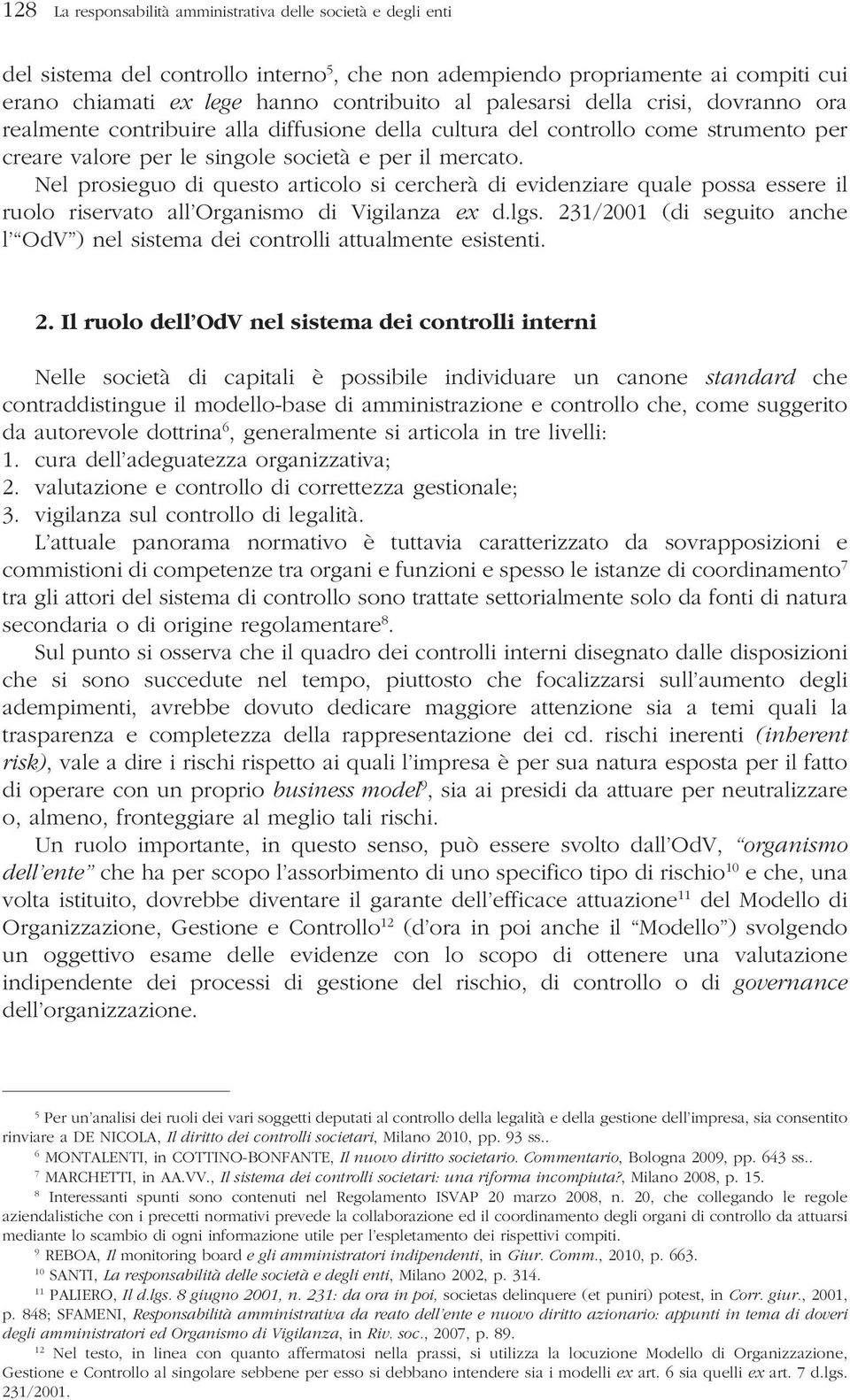 Nel prosieguo di questo articolo si cercherà di evidenziare quale possa essere il ruolo riservato all Organismo di Vigilanza ex d.lgs.