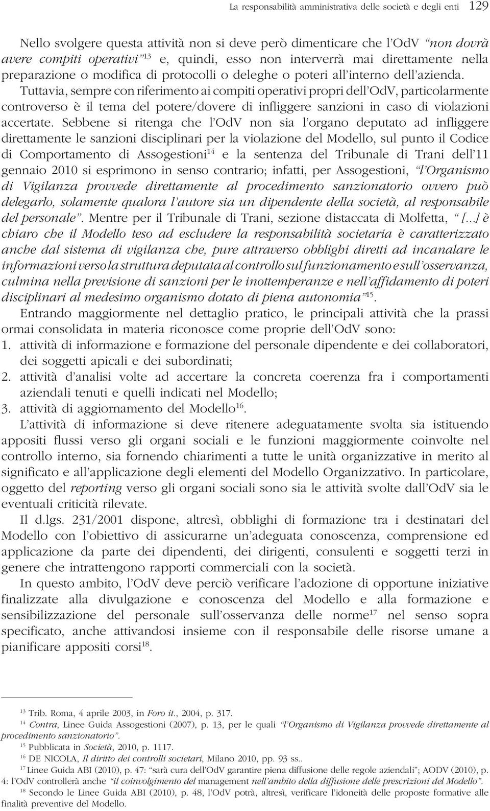 Tuttavia, sempre con riferimento ai compiti operativi propri dell OdV, particolarmente controverso è il tema del potere/dovere di infliggere sanzioni in caso di violazioni accertate.