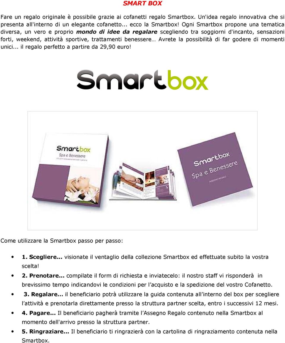 la possibilità di far godere di momenti unici... il regalo perfetto a partire da 29,90 euro! Come utilizzare la Smartbox passo per passo: 1. Scegliere.