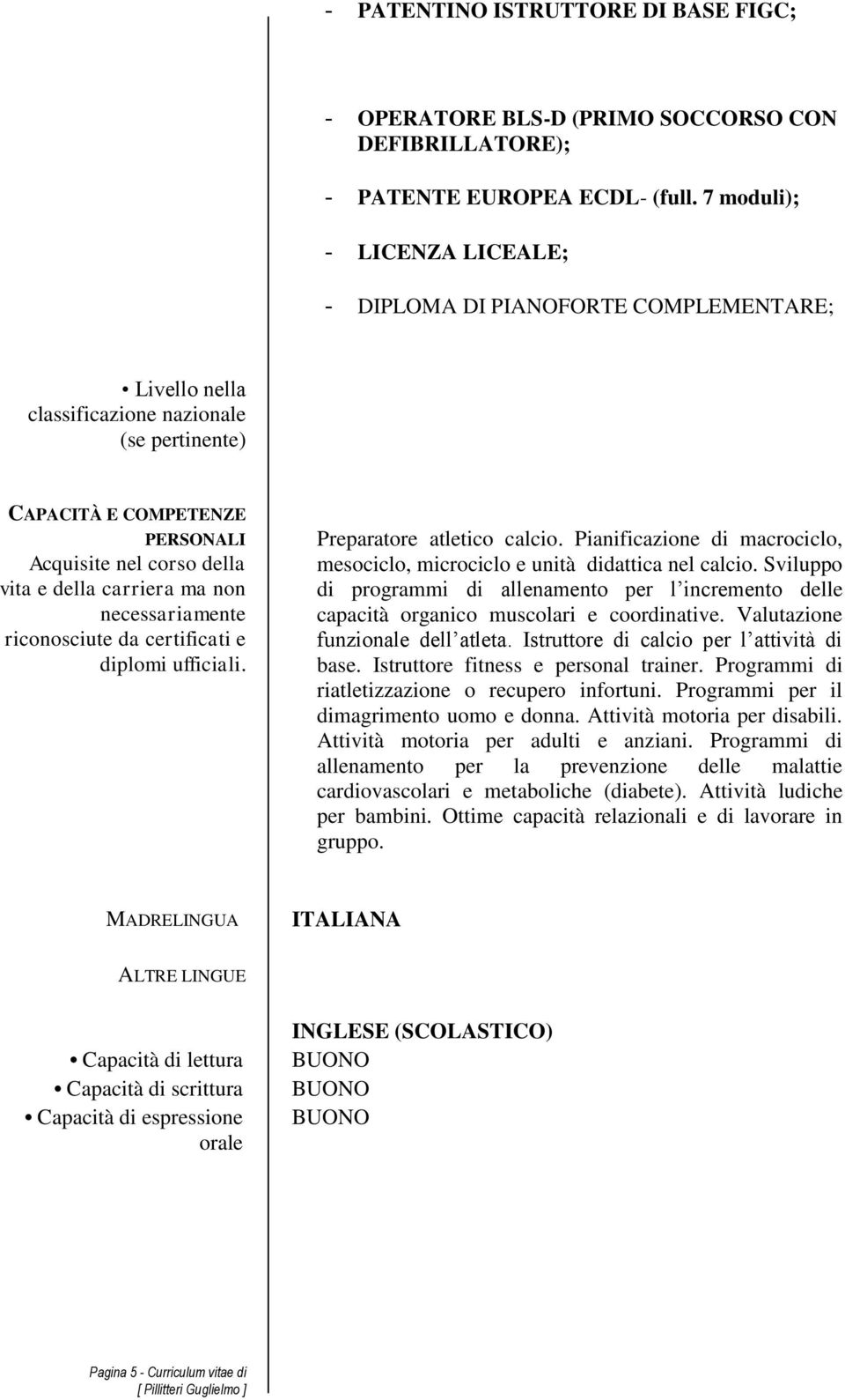 carriera ma non necessariamente riconosciute da certificati e diplomi ufficiali. Preparatore atletico calcio. Pianificazione di macrociclo, mesociclo, microciclo e unità didattica nel calcio.