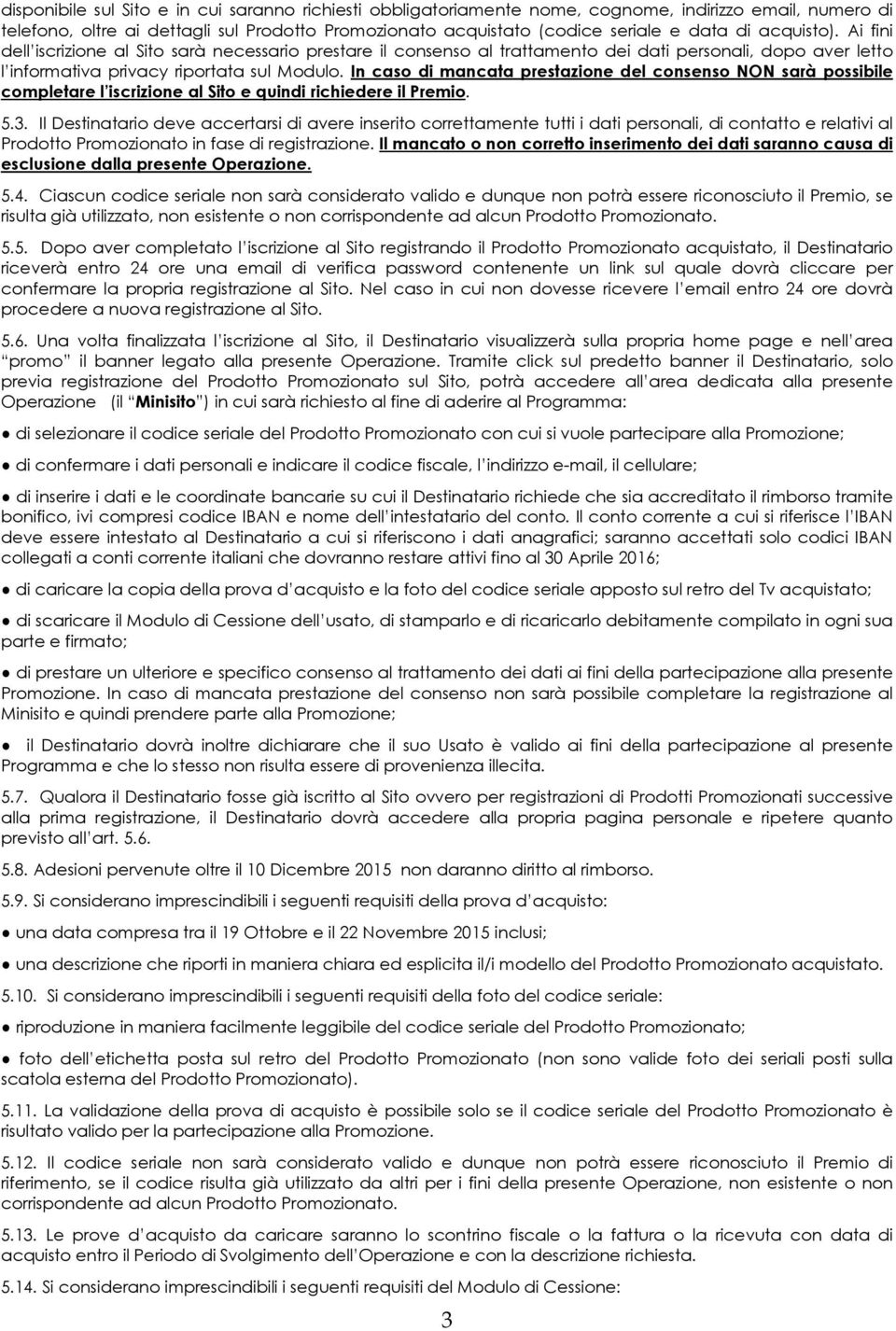 In caso di mancata prestazione del consenso NON sarà possibile completare l iscrizione al Sito e quindi richiedere il Premio. 5.3.