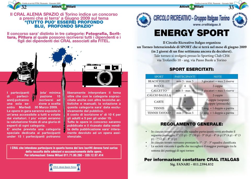 Guida ai servizi FITeL Piemonte - Gennaio 2009 Attività Affiliati 33 ENERGY SPORT Il Circolo Ricreativo Italgas organizza un Torneo Interaziendale di SPORT che si terrà nel mese di giugno 2009 (in 2