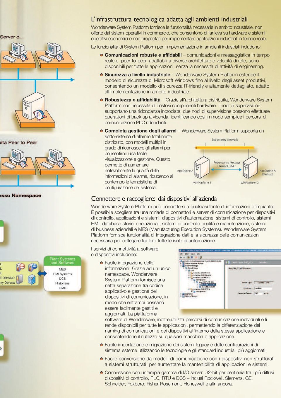 Le funzionalità di System Platform per l implementazione in ambienti industriali includono: Comunicazioni robuste e affidabili comunicazioni e messaggistica in tempo reale e peer-to-peer, adattabili