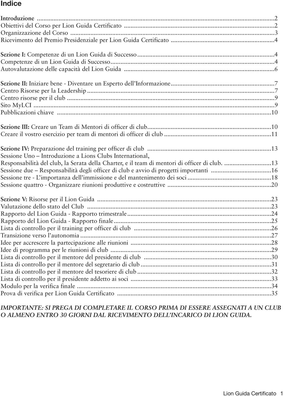 ..6 Sezione II: Iniziare bene - Diventare un Esperto dell Informazione...7 Centro Risorse per la Leadership...7 Centro risorse per il club...9 Sito MyLCI...9 Pubblicazioni chiave.