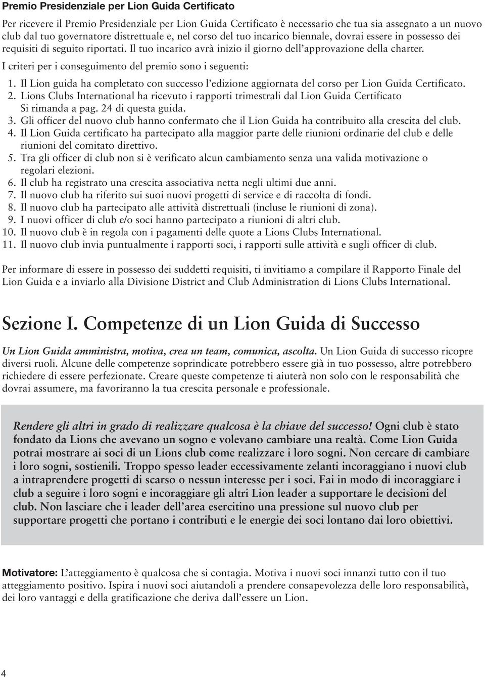 I criteri per i conseguimento del premio sono i seguenti: 1. Il Lion guida ha completato con successo l edizione aggiornata del corso per Lion Guida Certificato. 2.