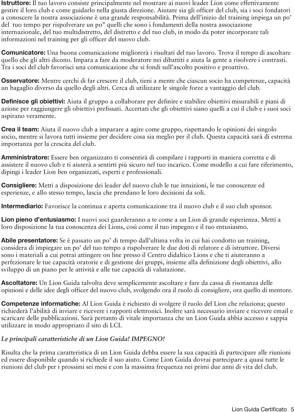 Prima dell inizio del training impiega un po del tuo tempo per rispolverare un po quelli che sono i fondamenti della nostra associazione internazionale, del tuo multidistretto, del distretto e del