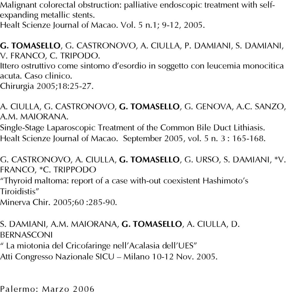 TOMASELLO, G. GENOVA, A.C. SANZO, A.M. MAIORANA. Single-Stage Laparoscopic Treatment of the Common Bile Duct Lithiasis. Healt Scienze Journal of Macao. September 2005, vol. 5 n. 3 : 165-168. G. CASTRONOVO, A.