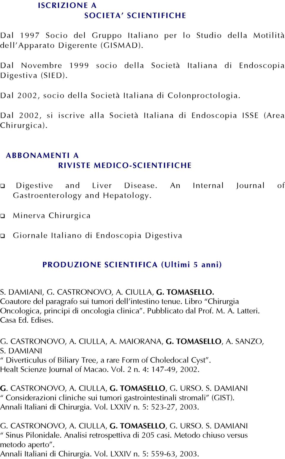 Dal 2002, si iscrive alla Società Italiana di Endoscopia ISSE (Area Chirurgica). ABBONAMENTI A RIVISTE MEDICO-SCIENTIFICHE Digestive and Liver Disease.