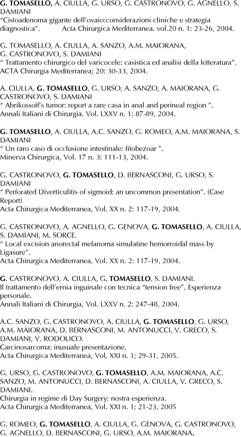 ACTA Chirurgia Mediterranea; 20: 30-33, 2004. A. CIULLA, G. TOMASELLO, G. URSO, A. SANZO, A. MAIORANA, G. CASTRONOVO, S. DAMIANI Abrikossoff s tumor: report a rare casa in anal and perineal region.