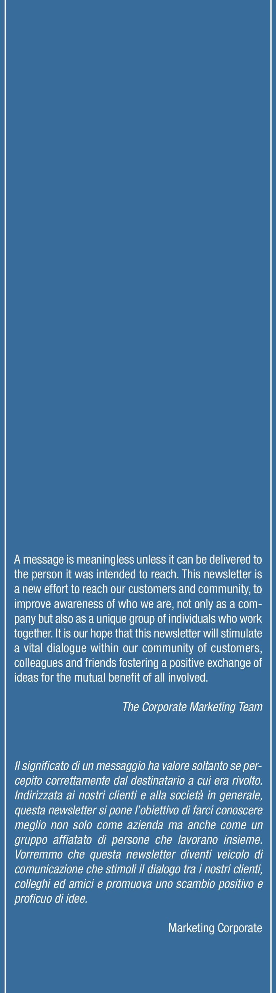 It is our hope that this newsletter will stimulate a vital dialogue within our community of customers, colleagues and friends fostering a positive exchange of ideas for the mutual benefit of all