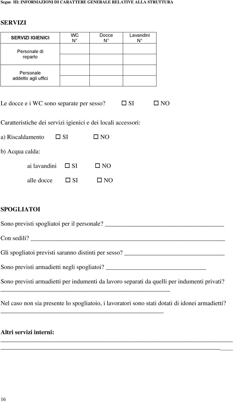 SI NO Caratteristiche dei servizi igienici e dei locali accessori: a) Riscaldamento SI NO b) Acqua calda: ai lavandini SI NO alle docce SI NO SPOGLIATOI Sono previsti spogliatoi per