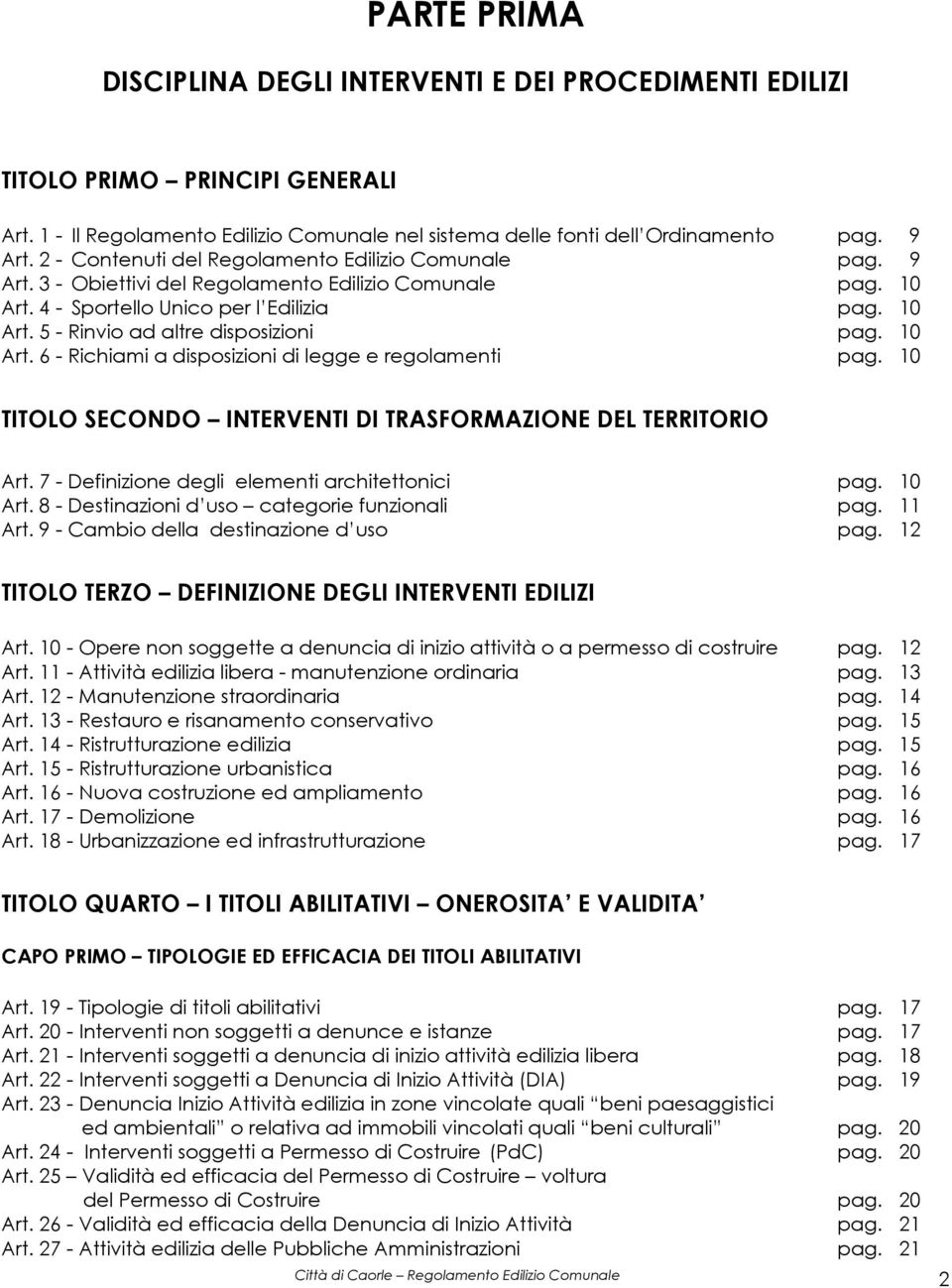 10 Art. 6 - Richiami a disposizioni di legge e regolamenti pag. 10 TITOLO SECONDO INTERVENTI DI TRASFORMAZIONE DEL TERRITORIO Art. 7 - Definizione degli elementi architettonici pag. 10 Art.