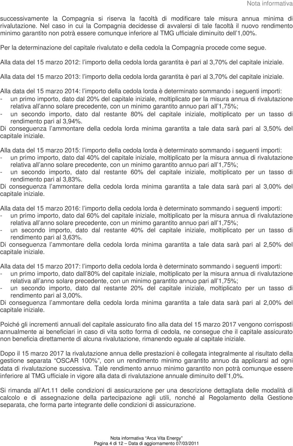 Per la determinazione del capitale rivalutato e della cedola la Compagnia procede come segue. Alla data del 15 marzo 2012: l importo della cedola lorda garantita è pari al 3,70% del capitale iniziale.