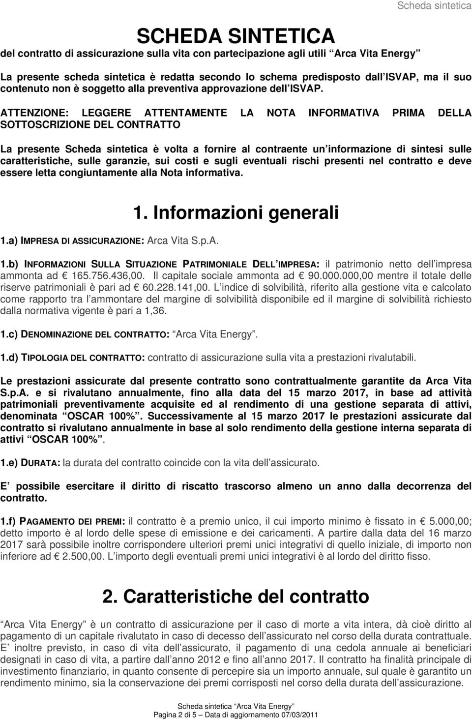 ATTENZIONE: LEGGERE ATTENTAMENTE LA NOTA INFORMATIVA PRIMA DELLA SOTTOSCRIZIONE DEL CONTRATTO La presente Scheda sintetica è volta a fornire al contraente un informazione di sintesi sulle