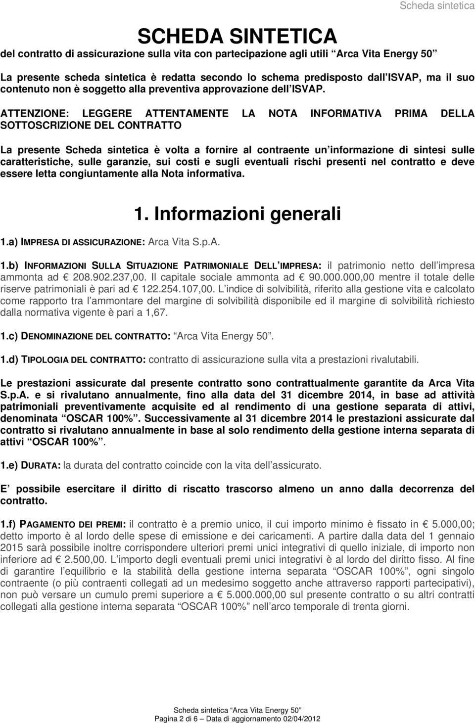 ATTENZIONE: LEGGERE ATTENTAMENTE LA NOTA INFORMATIVA PRIMA DELLA SOTTOSCRIZIONE DEL CONTRATTO La presente Scheda sintetica è volta a fornire al contraente un informazione di sintesi sulle