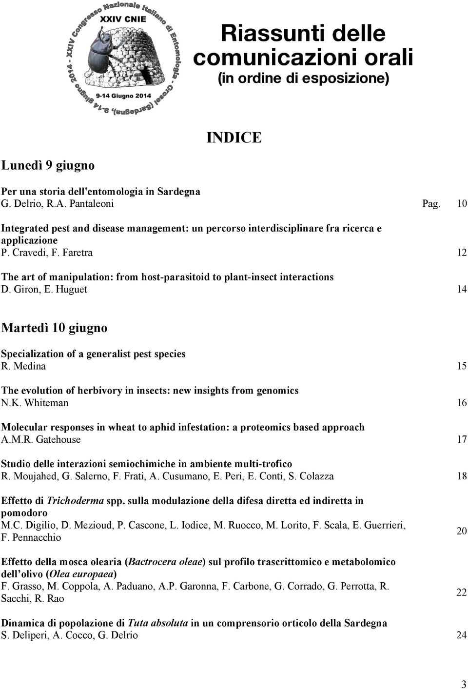 Faretra 12 The art of manipulation: from host-parasitoid to plant-insect interactions D. Giron, E. Huguet 14 Martedì 10 giugno Specialization of a generalist pest species R.