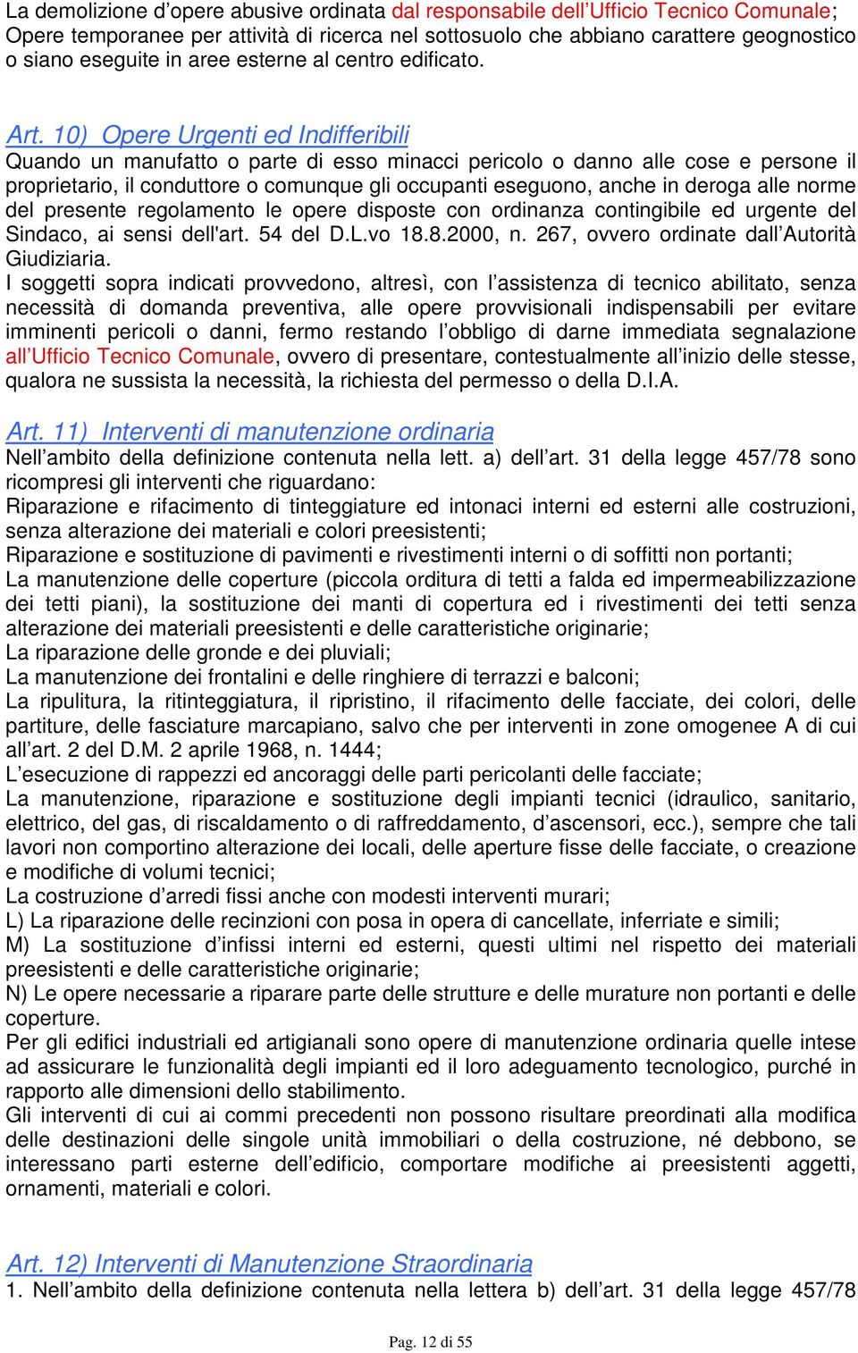 10) Opere Urgenti ed Indifferibili Quando un manufatto o parte di esso minacci pericolo o danno alle cose e persone il proprietario, il conduttore o comunque gli occupanti eseguono, anche in deroga