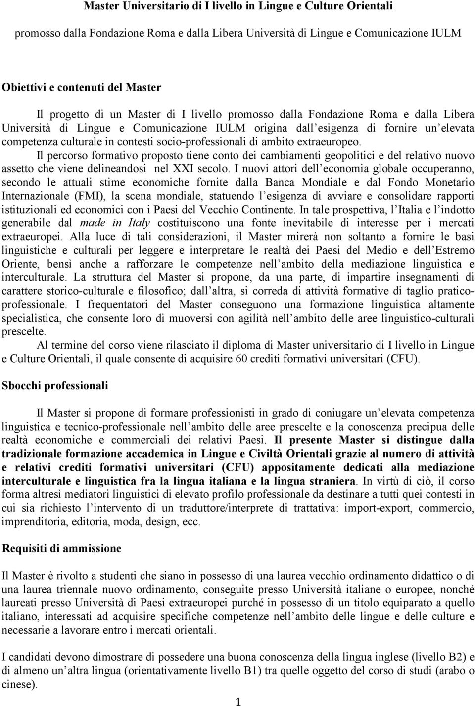 socio-professionali di ambito extraeuropeo. Il percorso formativo proposto tiene conto dei cambiamenti geopolitici e del relativo nuovo assetto che viene delineandosi nel XXI secolo.