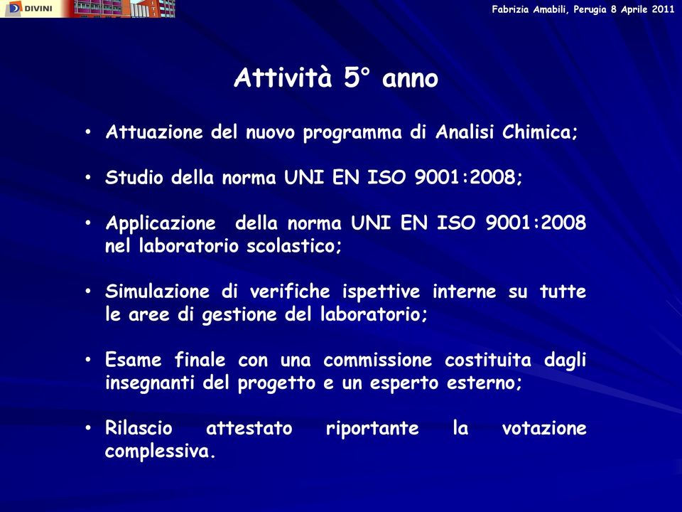 verifiche ispettive interne su tutte le aree di gestione del laboratorio; Esame finale con una