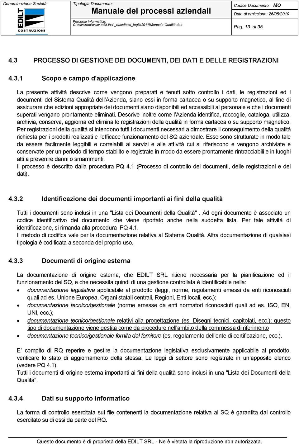 le registrazioni ed i documenti del Sistema Qualità dell Azienda, siano essi in forma cartacea o su supporto magnetico, al fine di assicurare che edizioni appropriate dei documenti siano disponibili