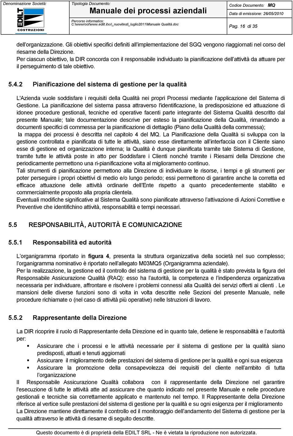 2 Pianificazione del sistema di gestione per la qualità L'Azienda vuole soddisfare i requisiti della Qualità nei propri Processi mediante l applicazione del Sistema di Gestione.