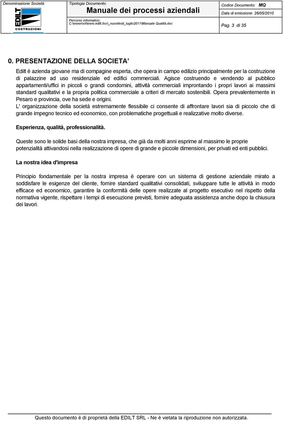 Agisce costruendo e vendendo al pubblico appartamenti/uffici in piccoli o grandi condomini, attività commerciali improntando i propri lavori ai massimi standard qualitativi e la propria politica