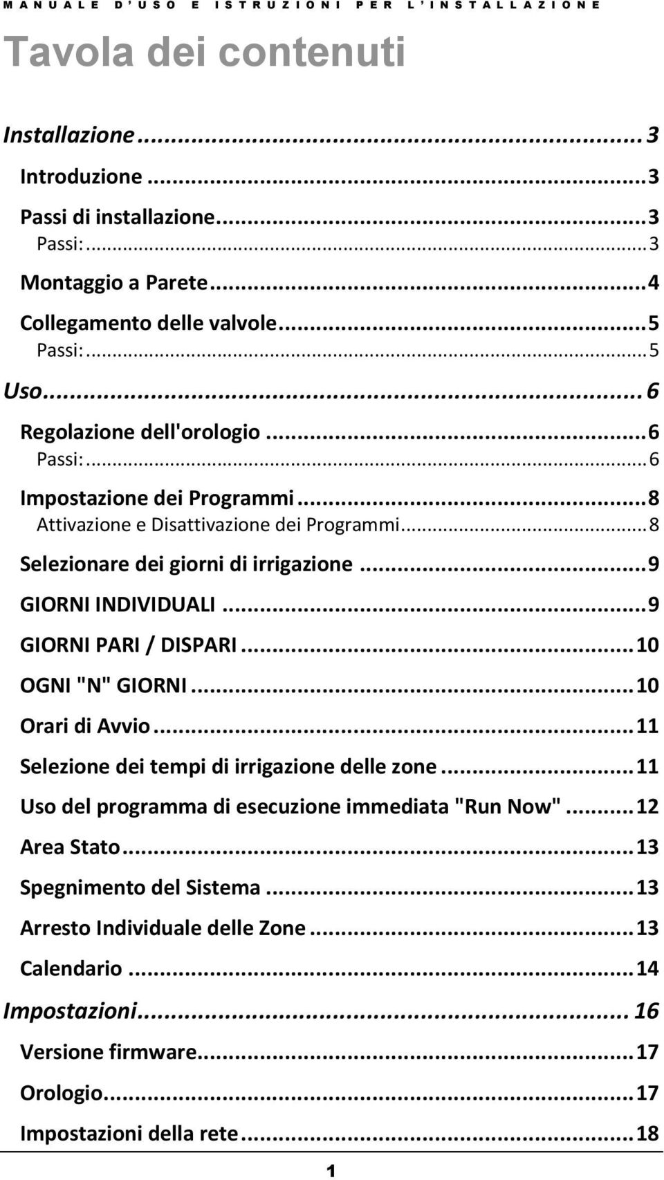 .. 9 GIORNI INDIVIDUALI... 9 GIORNI PARI / DISPARI... 10 OGNI "N" GIORNI... 10 Orari di Avvio... 11 Selezione dei tempi di irrigazione delle zone.