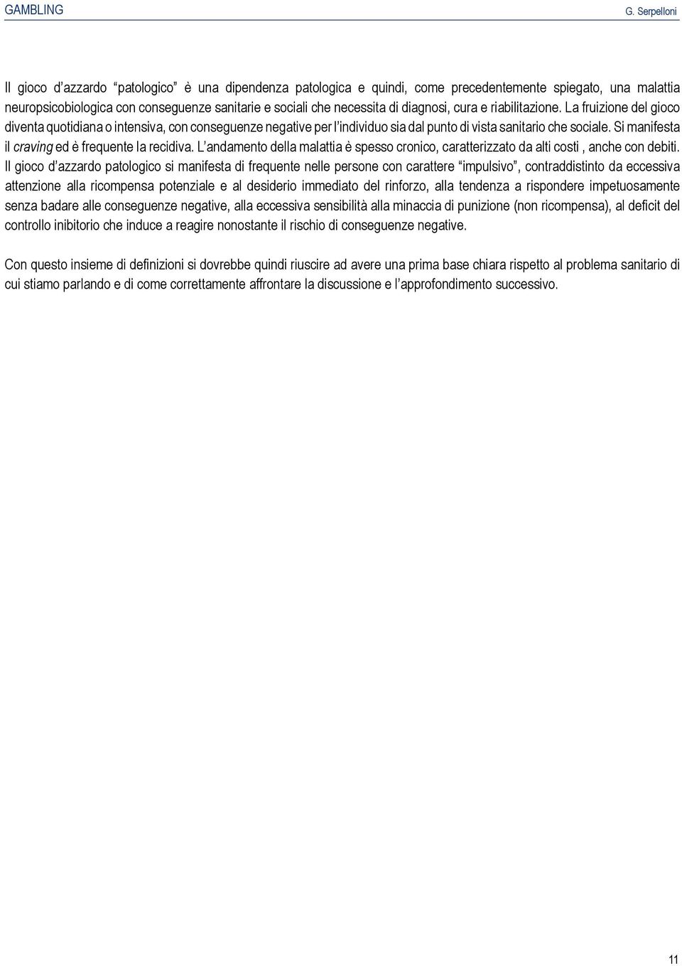 diagnosi, cura e riabilitazione. La fruizione del gioco diventa quotidiana o intensiva, con conseguenze negative per l individuo sia dal punto di vista sanitario che sociale.