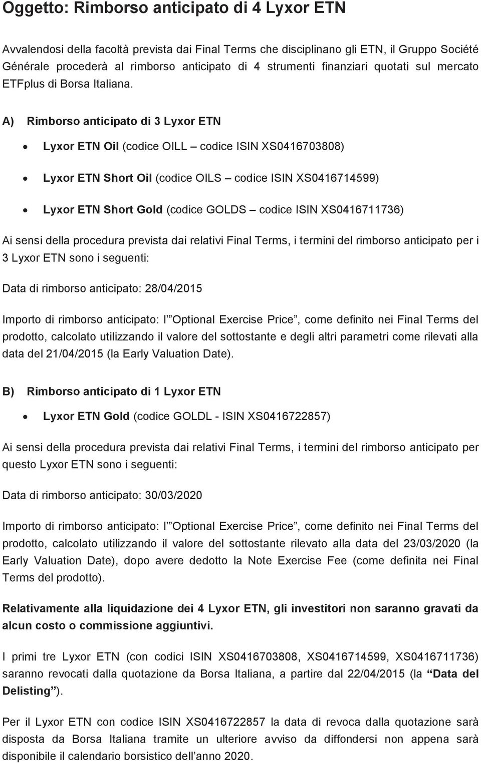 A) Rimborso anticipato di 3 Lyxor ETN Lyxor ETN Oil (codice OILL codice ISIN XS0416703808) Lyxor ETN Short Oil (codice OILS codice ISIN XS0416714599) Lyxor ETN Short Gold (codice GOLDS codice ISIN