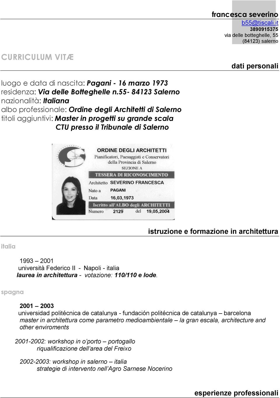 55-84123 Salerno nazionalità: Italiana albo professionale: Ordine degli Architetti di Salerno titoli aggiuntivi: Master in progetti su grande scala CTU presso il Tribunale di Salerno italia 1993 2001