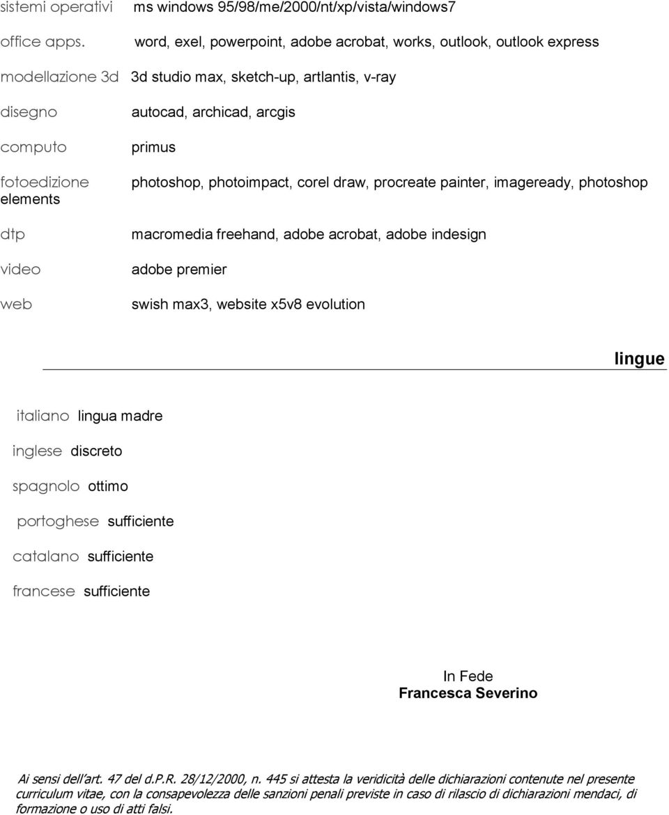 fotoedizione elements dtp video web autocad, archicad, arcgis primus photoshop, photoimpact, corel draw, procreate painter, imageready, photoshop macromedia freehand, adobe acrobat, adobe indesign