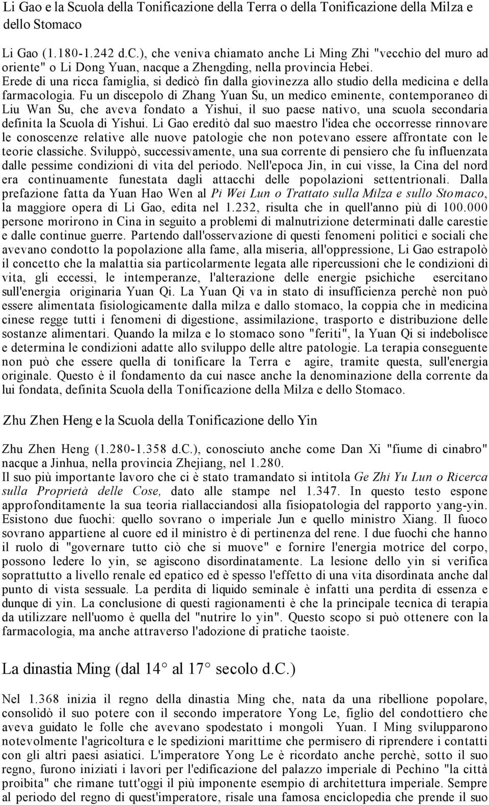 Fu un discepolo di Zhang Yuan Su, un medico eminente, contemporaneo di Liu Wan Su, che aveva fondato a Yishui, il suo paese nativo, una scuola secondaria definita la Scuola di Yishui.