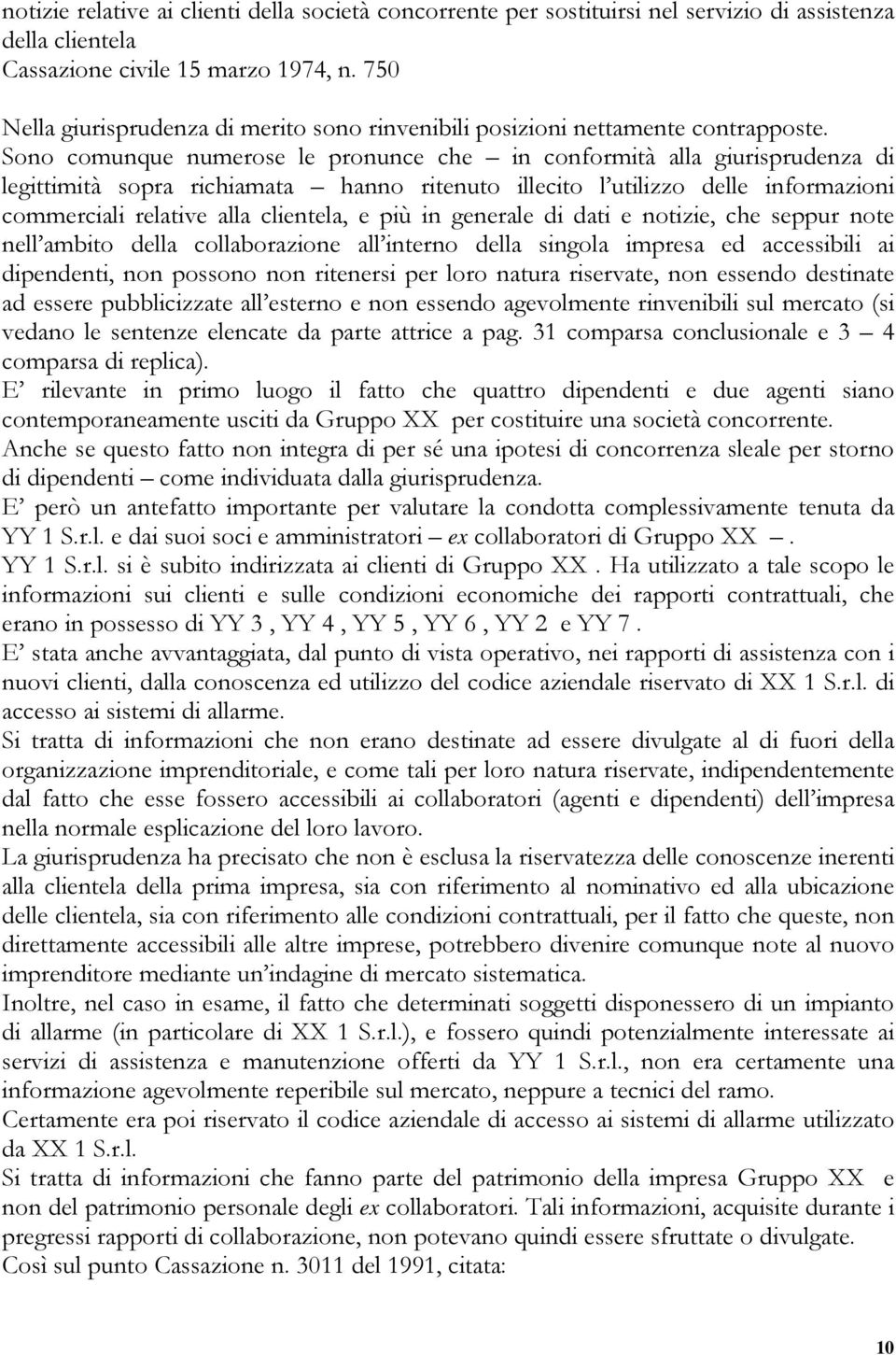 Sono comunque numerose le pronunce che in conformità alla giurisprudenza di legittimità sopra richiamata hanno ritenuto illecito l utilizzo delle informazioni commerciali relative alla clientela, e