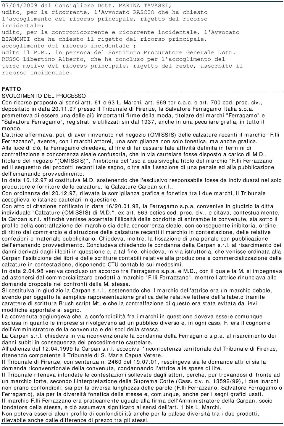 incidentale, l'avvocato BIAMONTI che ha chiesto il rigetto del ricorso principale, accoglimento del ricorso incidentale ; udito il P.M., in persona del Sostituto Procuratore Generale Dott.