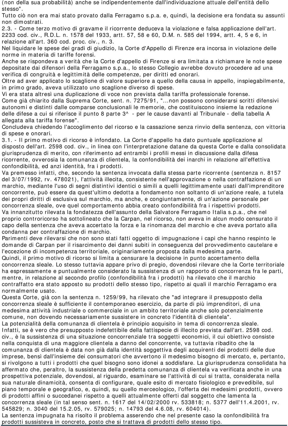 4, 5 e 6, in relazione all'art. 360 cod. proc. civ., n. 3. Nel liquidare le spese dei gradi di giudizio, la Corte d'appello di Firenze era incorsa in violazione delle norme in materia di tariffe forensi.