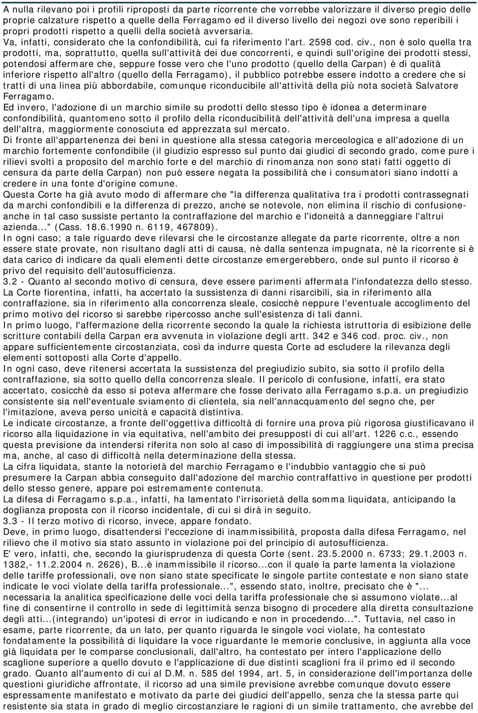 , non è solo quella tra prodotti, ma, soprattutto, quella sull'attività dei due concorrenti, e quindi sull'origine dei prodotti stessi, potendosi affermare che, seppure fosse vero che l'uno prodotto