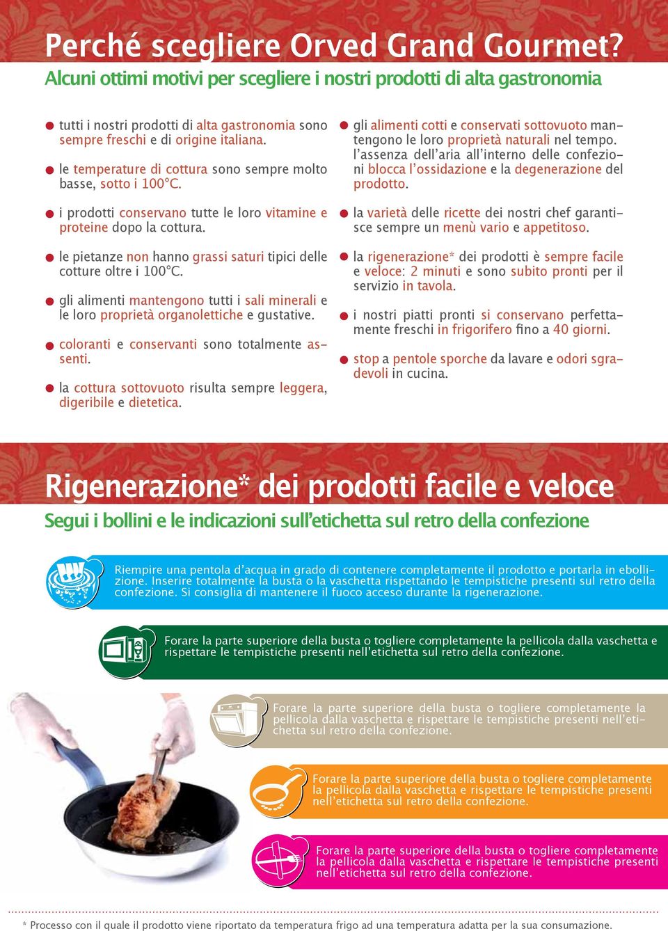 le pietanze non hanno grassi saturi tipici delle cotture oltre i 100 C. gli alimenti mantengono tutti i sali minerali e le loro proprietà organolettiche e gustative.